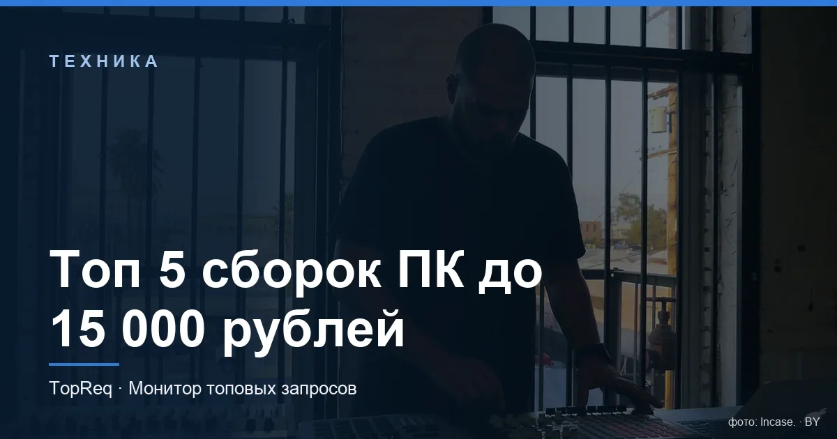 Топ 5 сборок ПК до 15 000 рублей